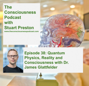 Episode 38_ Quantum Physics, Reality and Consciousness with Dr. James Glattfelder